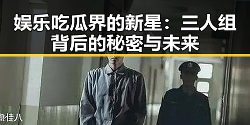 娱乐吃瓜界的新星:三人组背后的秘密与未来