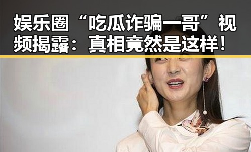 娱乐圈“吃瓜诈骗一哥”视频揭露：真相竟然是这样！